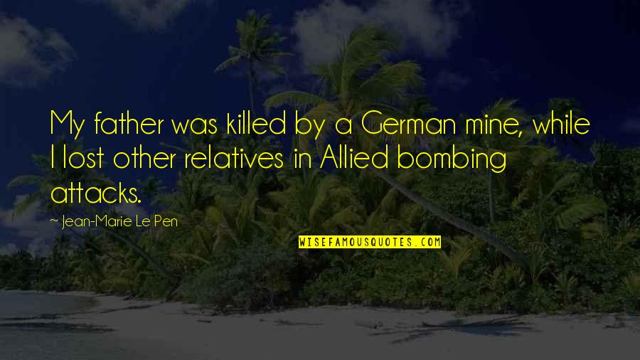 Lost Relatives Quotes By Jean-Marie Le Pen: My father was killed by a German mine,