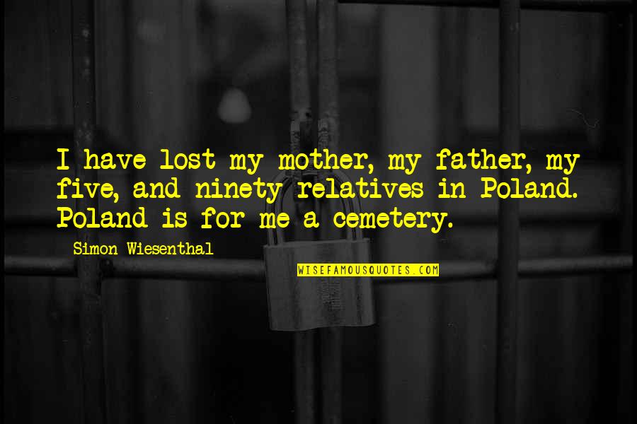 Lost Relatives Quotes By Simon Wiesenthal: I have lost my mother, my father, my