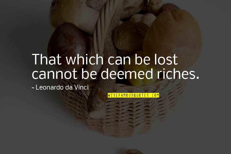 Lost Riches Quotes By Leonardo Da Vinci: That which can be lost cannot be deemed