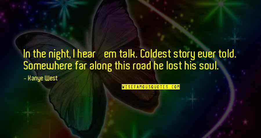 Lost Road Quotes By Kanye West: In the night, I hear 'em talk. Coldest