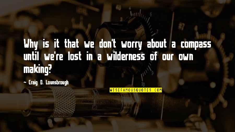 Lost Self Quotes By Craig D. Lounsbrough: Why is it that we don't worry about