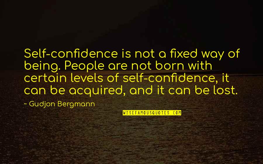 Lost Self Quotes By Gudjon Bergmann: Self-confidence is not a fixed way of being.