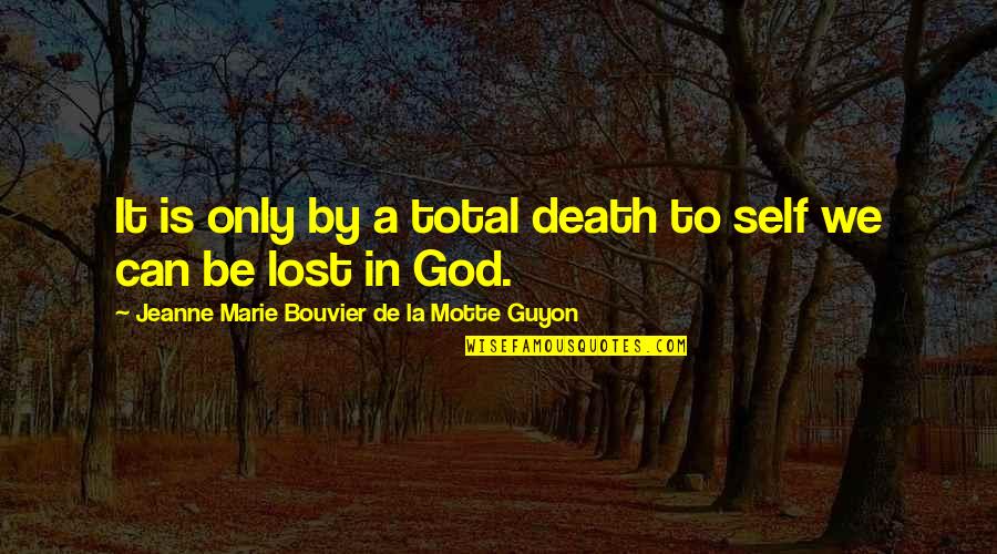 Lost Self Quotes By Jeanne Marie Bouvier De La Motte Guyon: It is only by a total death to