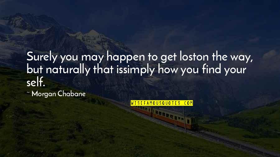 Lost Self Quotes By Morgan Chabane: Surely you may happen to get loston the