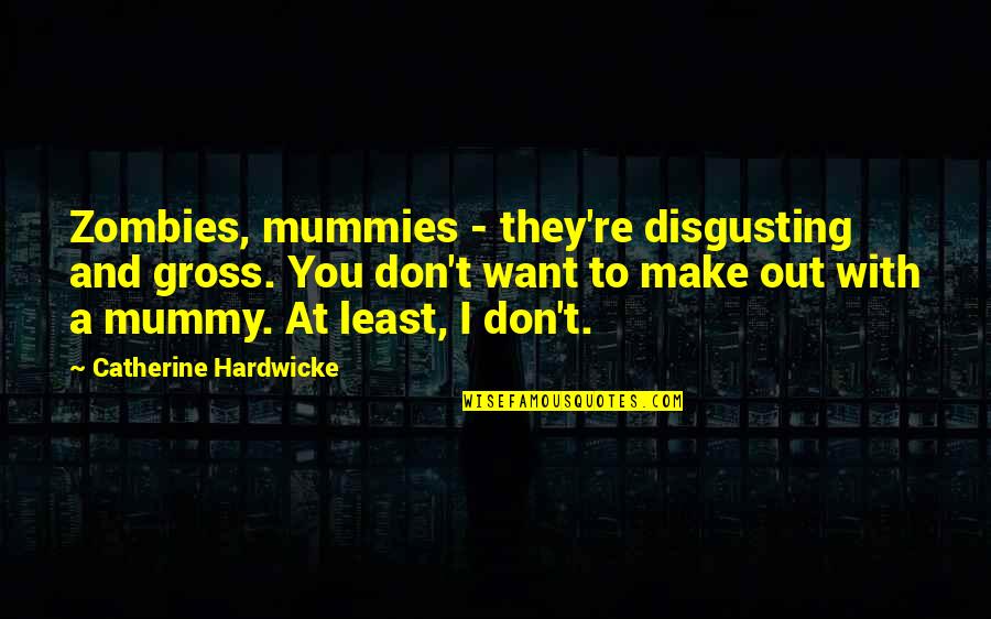 Lost Series Famous Quotes By Catherine Hardwicke: Zombies, mummies - they're disgusting and gross. You