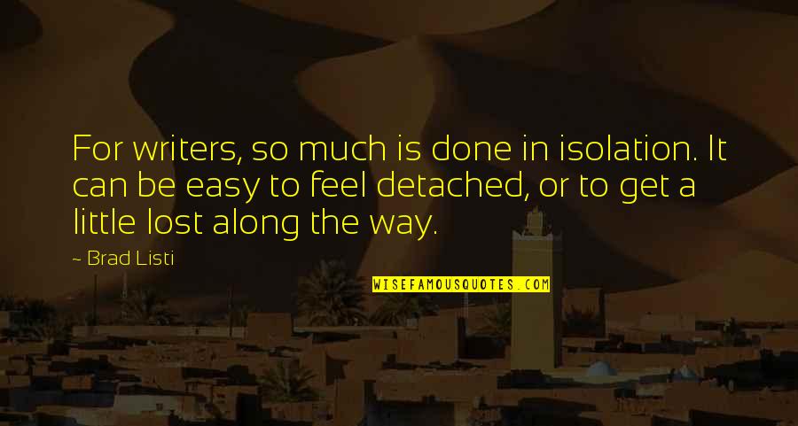 Lost So Much Quotes By Brad Listi: For writers, so much is done in isolation.