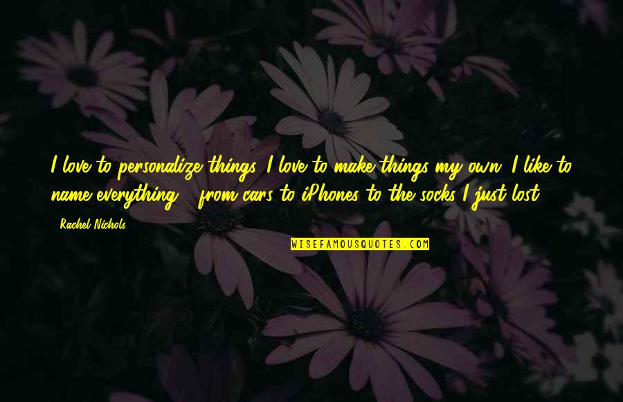 Lost Socks Quotes By Rachel Nichols: I love to personalize things. I love to