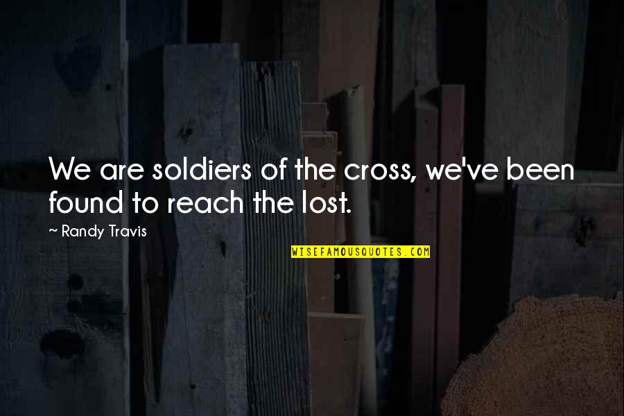 Lost Soldiers Quotes By Randy Travis: We are soldiers of the cross, we've been