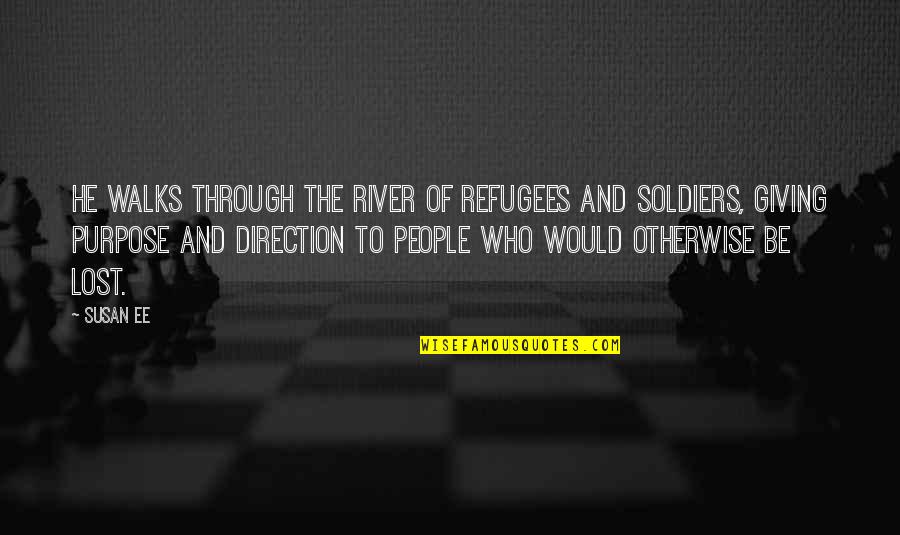 Lost Soldiers Quotes By Susan Ee: He walks through the river of refugees and