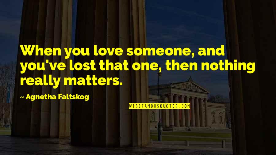Lost Someone You Love Quotes By Agnetha Faltskog: When you love someone, and you've lost that
