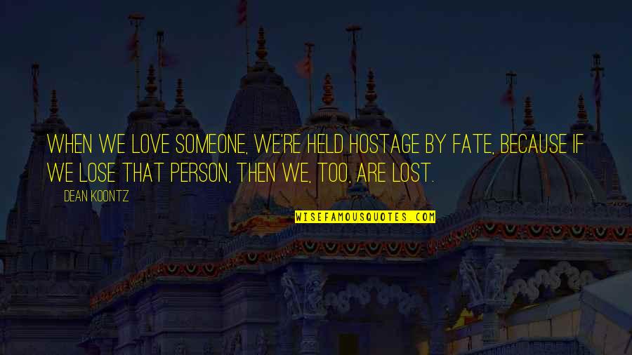 Lost Someone You Love Quotes By Dean Koontz: When we love someone, we're held hostage by