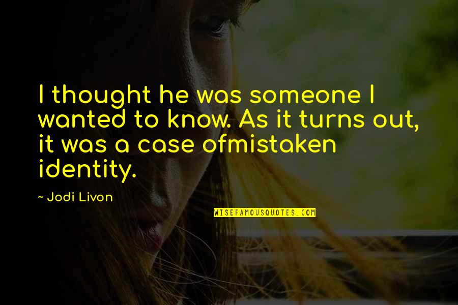 Lost Someone You Love Quotes By Jodi Livon: I thought he was someone I wanted to