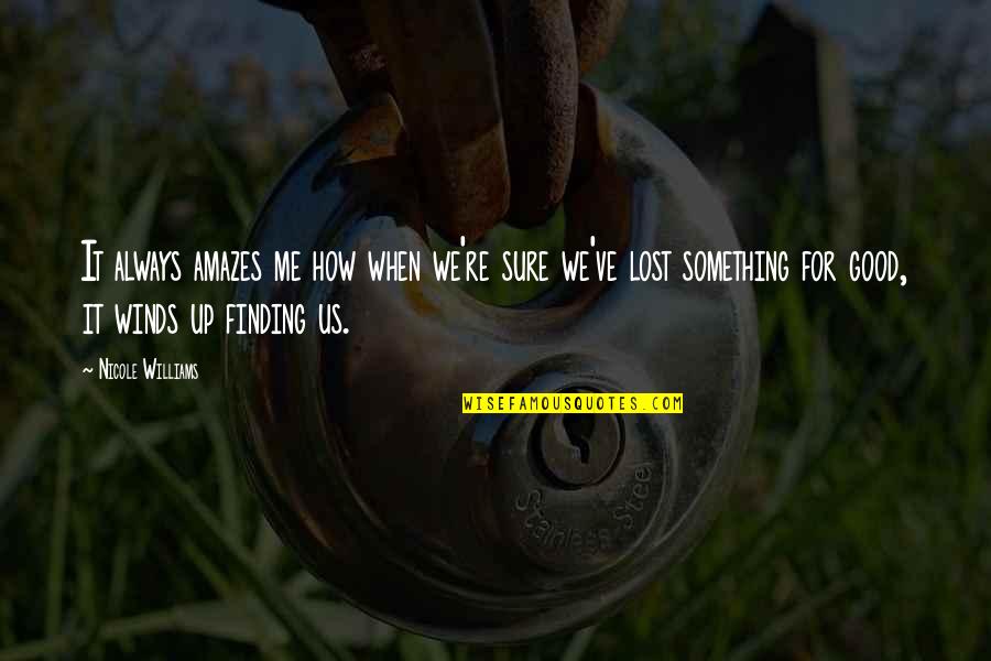 Lost Something Good Quotes By Nicole Williams: It always amazes me how when we're sure