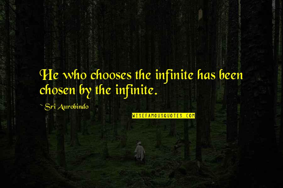 Lost Something Good Quotes By Sri Aurobindo: He who chooses the infinite has been chosen