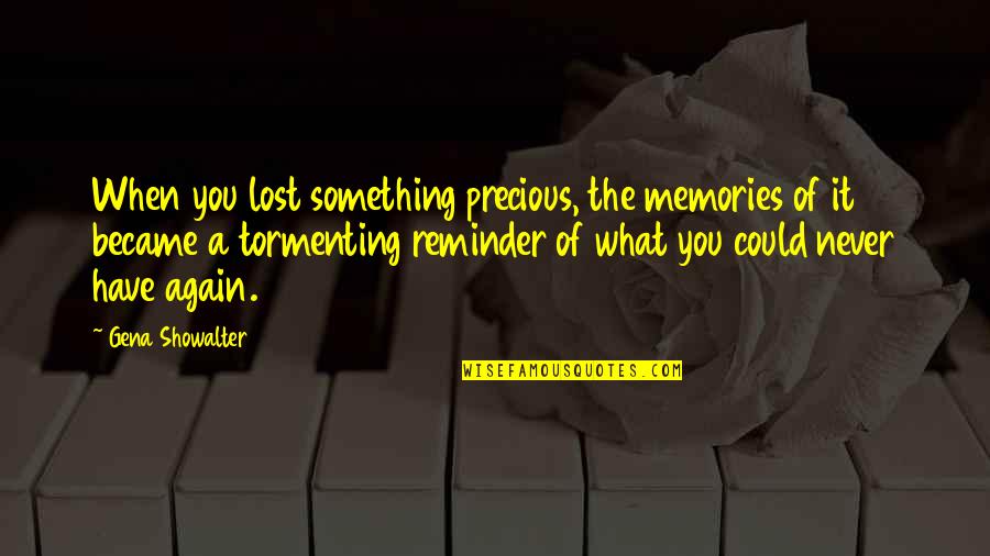 Lost Something Precious Quotes By Gena Showalter: When you lost something precious, the memories of