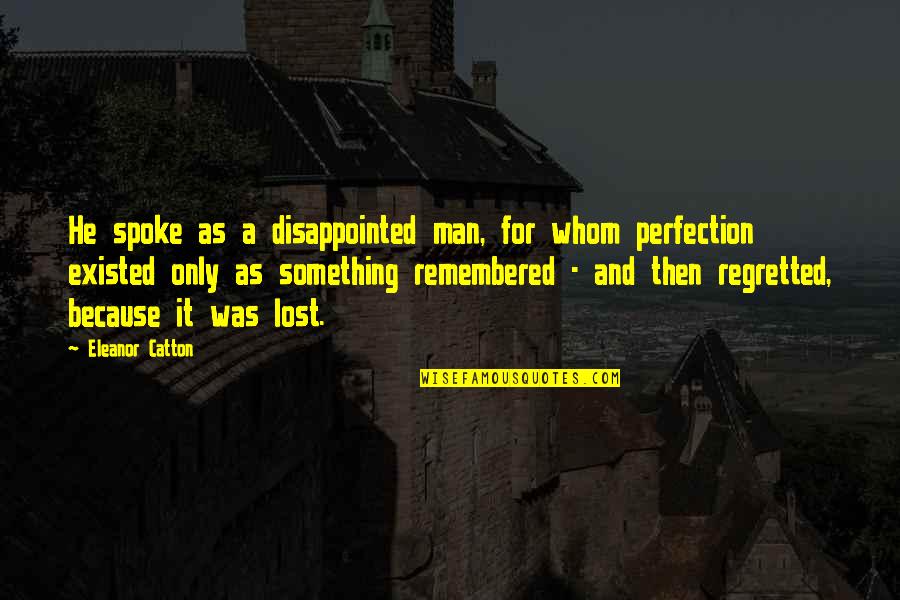 Lost Something Quotes By Eleanor Catton: He spoke as a disappointed man, for whom