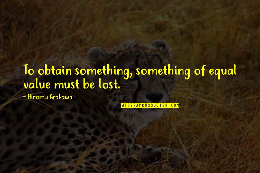 Lost Something Quotes By Hiromu Arakawa: To obtain something, something of equal value must