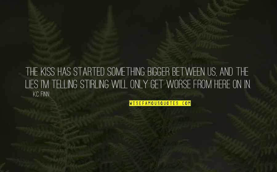 Lost Something Quotes By K.C. Finn: The kiss has started something bigger between us,