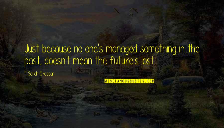 Lost Something Quotes By Sarah Crossan: Just because no one's managed something in the