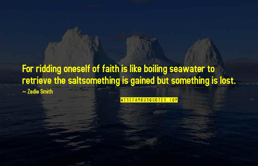 Lost Something Quotes By Zadie Smith: For ridding oneself of faith is like boiling
