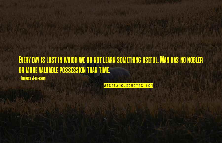 Lost Something Valuable Quotes By Thomas Jefferson: Every day is lost in which we do