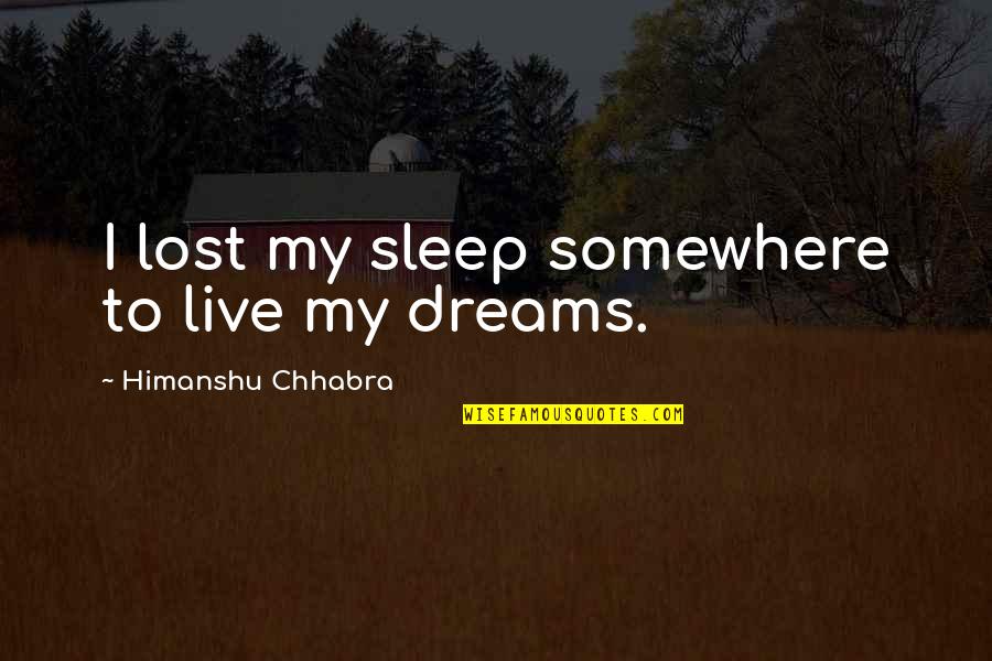 Lost Somewhere Quotes By Himanshu Chhabra: I lost my sleep somewhere to live my