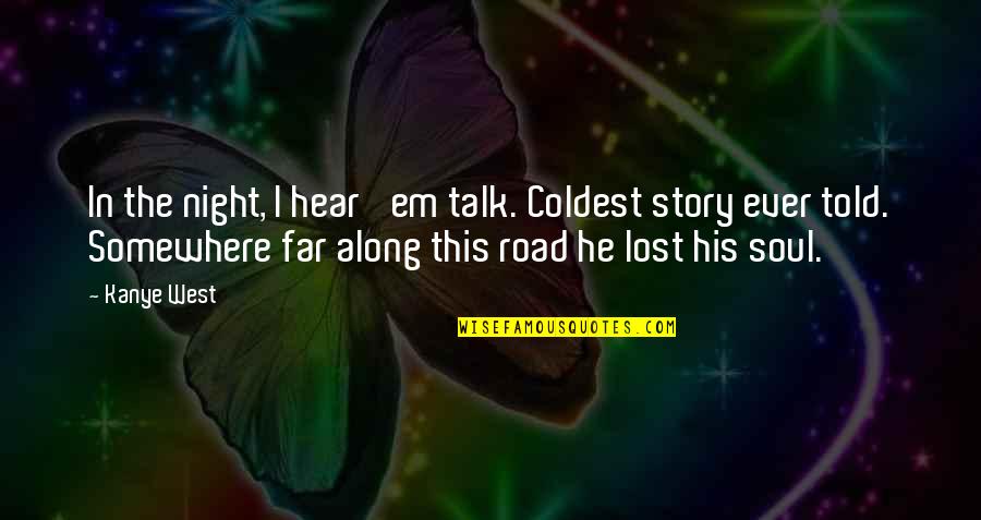 Lost Somewhere Quotes By Kanye West: In the night, I hear 'em talk. Coldest
