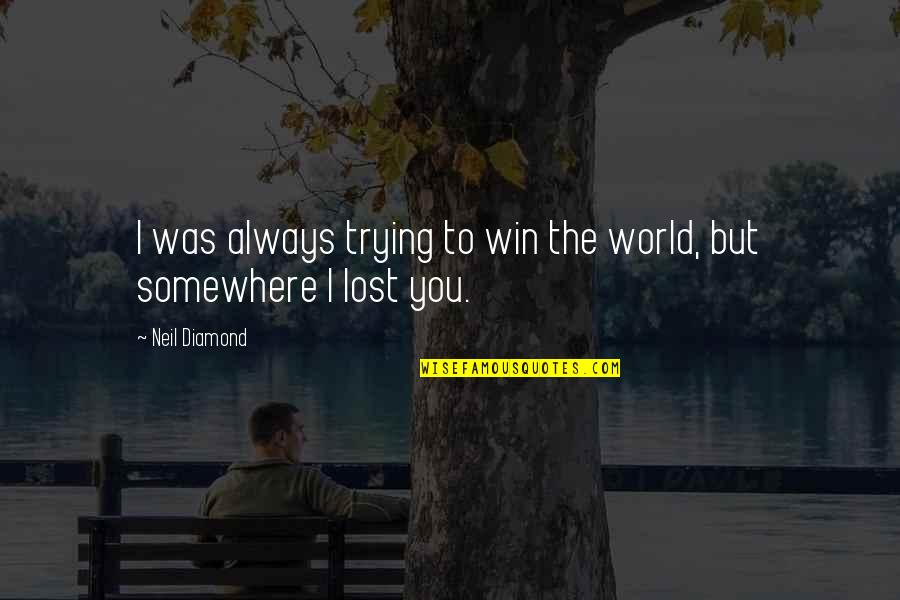 Lost Somewhere Quotes By Neil Diamond: I was always trying to win the world,