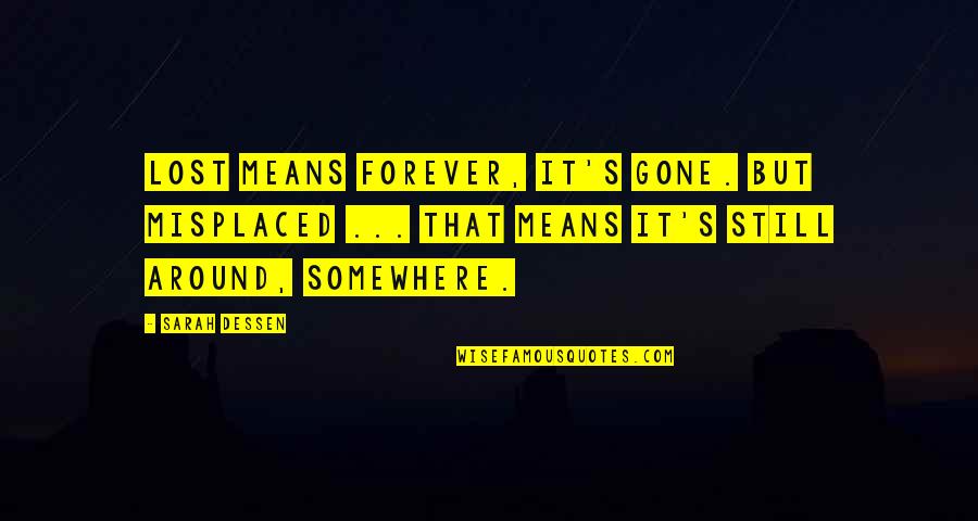 Lost Somewhere Quotes By Sarah Dessen: Lost means forever, it's gone. But misplaced ...