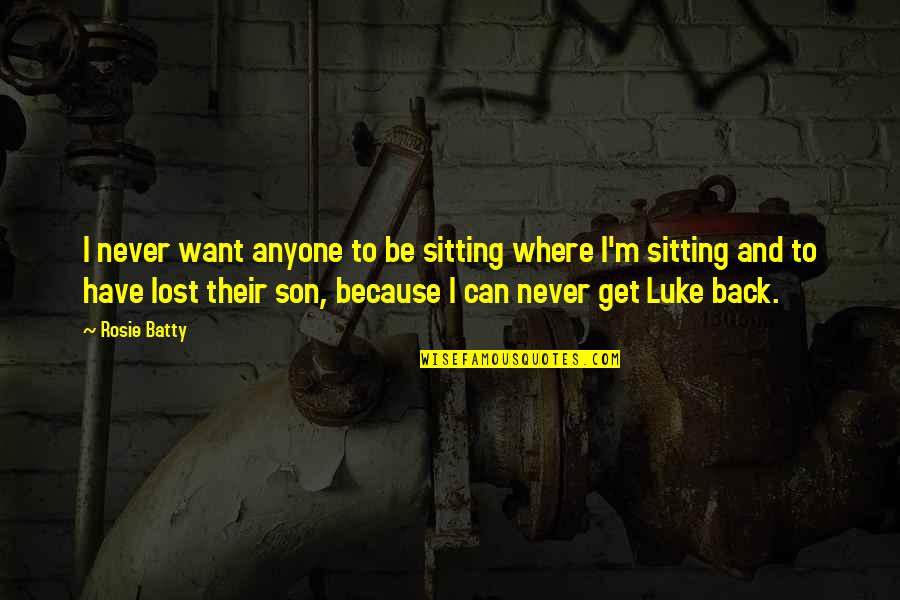 Lost Son Quotes By Rosie Batty: I never want anyone to be sitting where