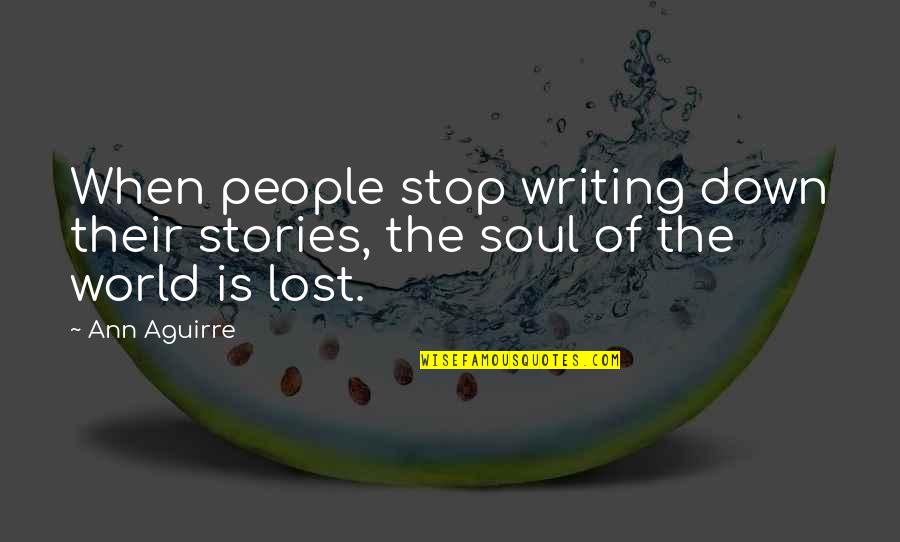 Lost Soul Quotes By Ann Aguirre: When people stop writing down their stories, the