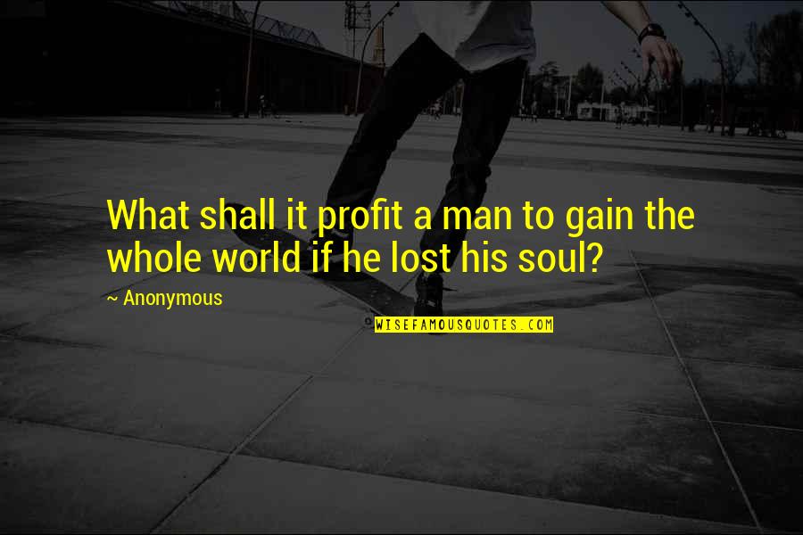 Lost Soul Quotes By Anonymous: What shall it profit a man to gain