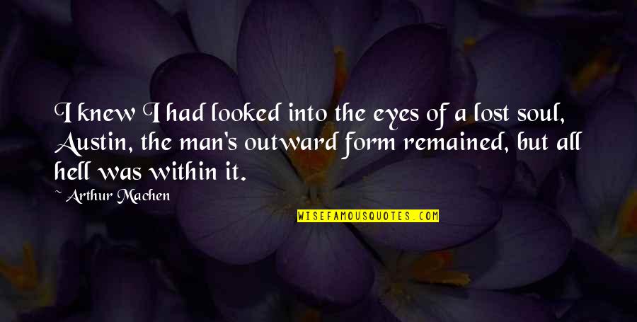 Lost Soul Quotes By Arthur Machen: I knew I had looked into the eyes