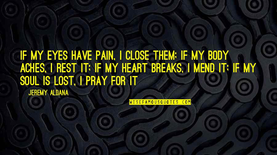 Lost Soul Quotes By Jeremy Aldana: If my eyes have pain, I close them;