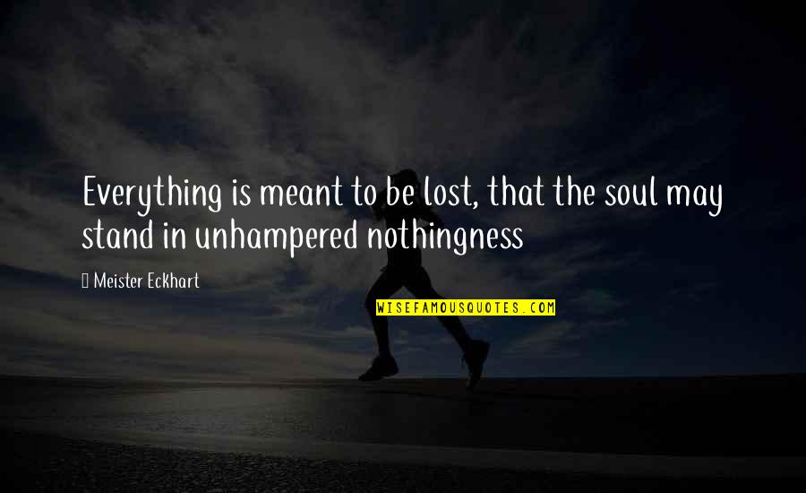 Lost Soul Quotes By Meister Eckhart: Everything is meant to be lost, that the