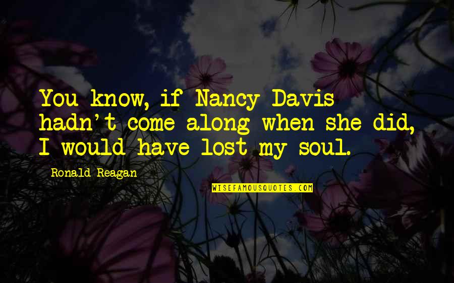 Lost Soul Quotes By Ronald Reagan: You know, if Nancy Davis hadn't come along