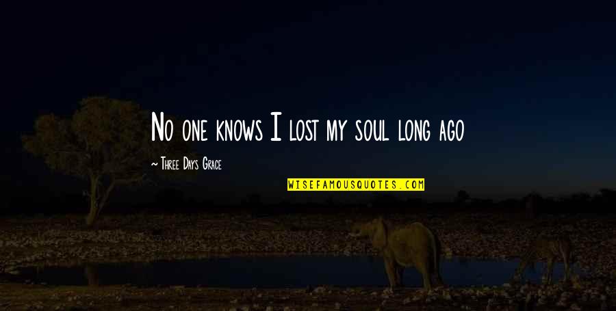 Lost Soul Quotes By Three Days Grace: No one knows I lost my soul long