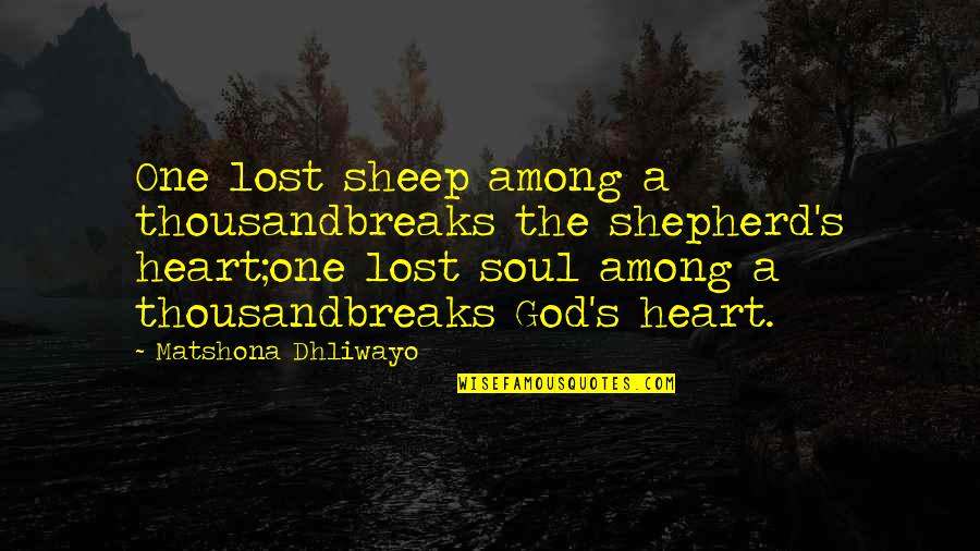 Lost Soul Quotes Quotes By Matshona Dhliwayo: One lost sheep among a thousandbreaks the shepherd's