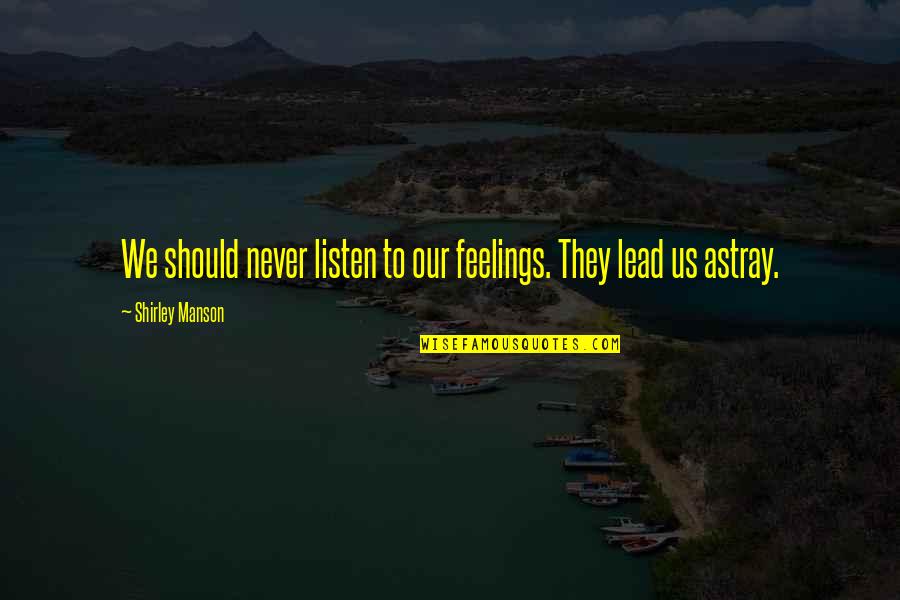 Lost Soul Quotes Quotes By Shirley Manson: We should never listen to our feelings. They