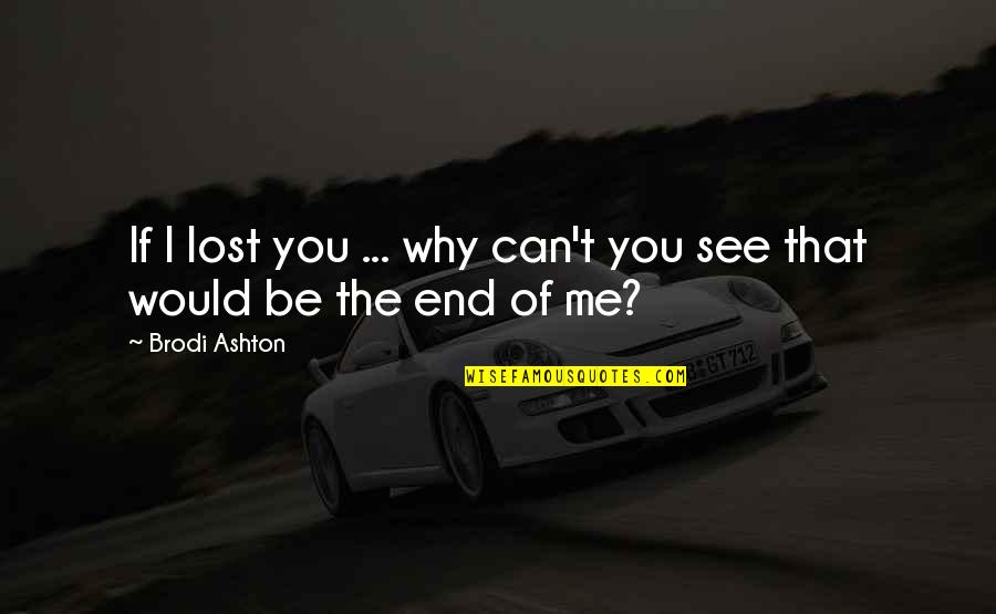 Lost The End Quotes By Brodi Ashton: If I lost you ... why can't you