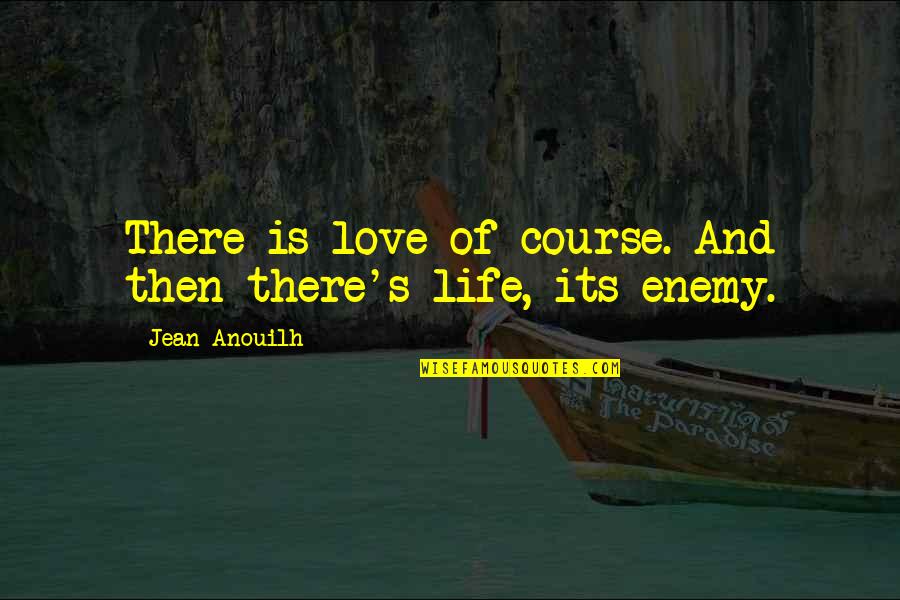 Lost The Love Of Your Life Quotes By Jean Anouilh: There is love of course. And then there's Lost The Love Of Your Life Quotes By Jean Anouilh: There is love of course. And then there's