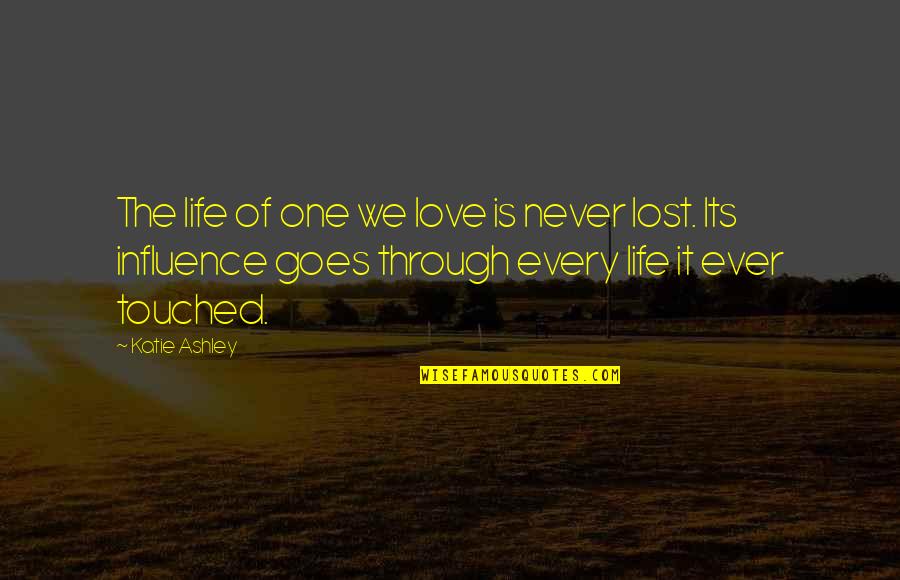Lost The Love Of Your Life Quotes By Katie Ashley: The life of one we love is never Lost The Love Of Your Life Quotes By Katie Ashley: The life of one we love is never