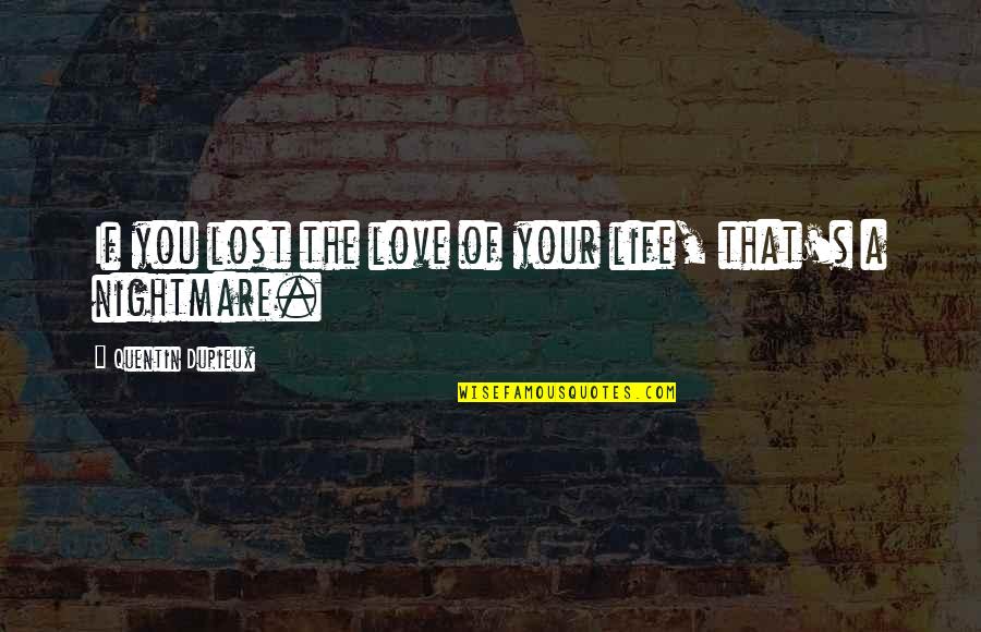 Lost The Love Of Your Life Quotes By Quentin Dupieux: If you lost the love of your life, Lost The Love Of Your Life Quotes By Quentin Dupieux: If you lost the love of your life,