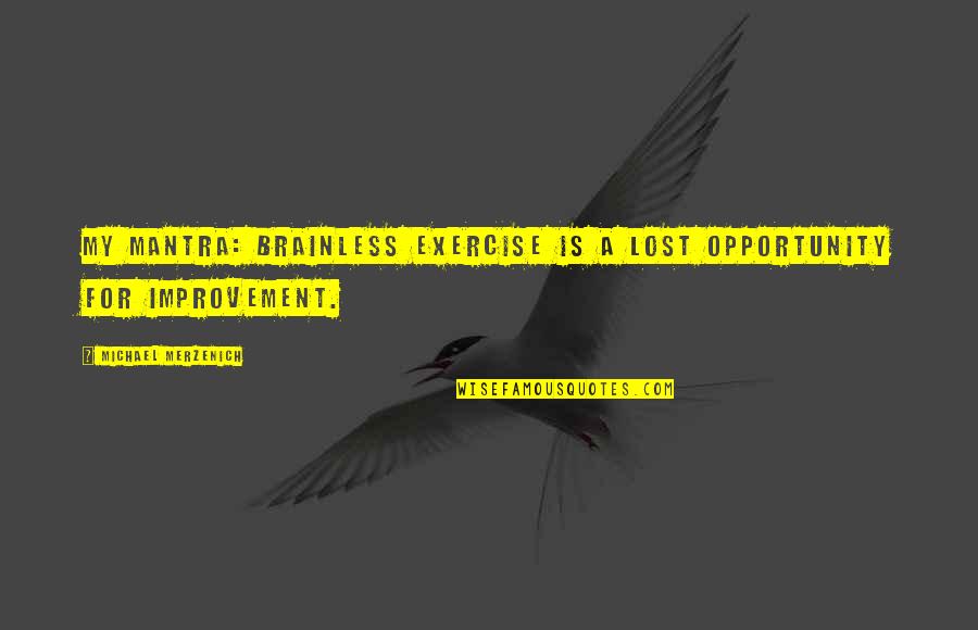 Lost The Opportunity Quotes By Michael Merzenich: My mantra: Brainless exercise is a lost opportunity