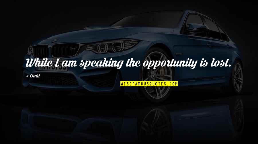 Lost The Opportunity Quotes By Ovid: While I am speaking the opportunity is lost.
