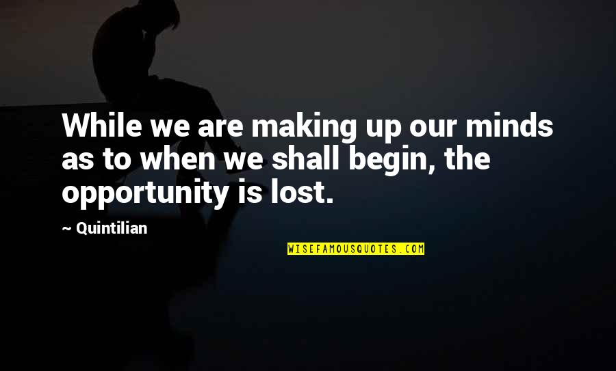 Lost The Opportunity Quotes By Quintilian: While we are making up our minds as