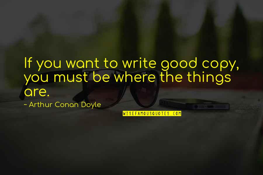 Lost Things Quotes By Arthur Conan Doyle: If you want to write good copy, you