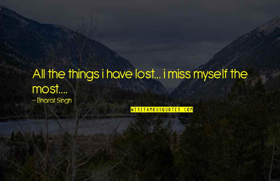 Lost Things Quotes By Bharat Singh: All the things i have lost... i miss