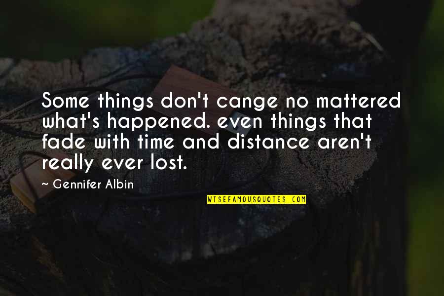Lost Things Quotes By Gennifer Albin: Some things don't cange no mattered what's happened. Lost Things Quotes By Gennifer Albin: Some things don't cange no mattered what's happened.