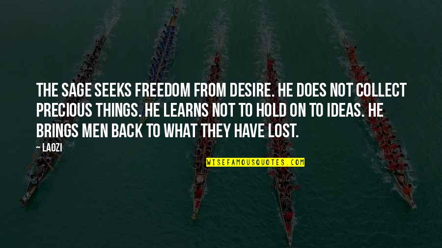 Lost Things Quotes By Laozi: The sage seeks freedom from desire. He does Lost Things Quotes By Laozi: The sage seeks freedom from desire. He does